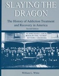 Cover: Slaying the Dragon: The History of Addiction Treatment and Recovery in America - CHESTNUT HEALTH SYSTEMS