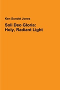 Cover: Soli Deo Gloria: Holy, Radiant Light - Lulu.com