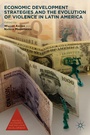 Cover: Economic Development Strategies and the Evolution of Violence in Latin America - Palgrave MacMillan
