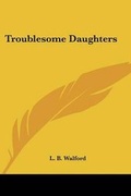 Cover: Troublesome Daughters - Kessinger Publishing