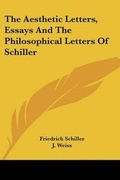 Cover: The Aesthetic Letters, Essays And The Philosophical Letters Of Schiller - Kessinger Publishing