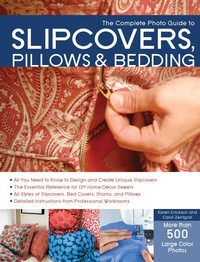 Abbildung von: The Complete Photo Guide to Slipcovers, Pillows, and Bedding - Creative Publishing International, US