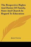 Cover: The Respective Rights And Duties Of Family, State And Church In Regard To Education - Kessinger Publishing