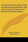Cover: Catechism Of The Organ, With An Historical Introduction And A Description Of Nearly Two Hundred And Fifty Organs - Kessinger Publishing