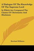 Cover: A Dialogue Of The Knowledge Of The Supreme Lord - Kessinger Publishing