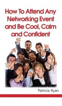 Enlarge image Cover: How to Attend Any Networking Event and Be Cool, Calm and Confident - Patricia Ryan