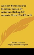 Cover: Ancient Sermons For Modern Times By Asterius, Bishop Of Amasia Circa 375-405 A.D. - Kessinger Publishing