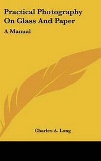 Enlarge image Cover: Practical Photography On Glass And Paper - Kessinger Publishing