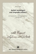 Cover: Befehl verweigert und Ungnade erlitten? - Berliner Wissenschafts-Verlag