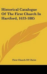 Abbildung von: Historical Catalogue Of The First Church In Hartford, 1633-1885 - Kessinger Publishing
