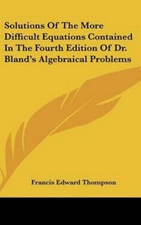 Abbildung von: Solutions Of The More Difficult Equations Contained In The Fourth Edition Of Dr. Bland's Algebraical Problems - Kessinger Publishing