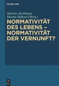 Cover: Normativit&auml;t des Lebens - Normativit&auml;t der Vernunft? - De Gruyter