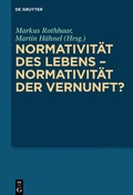 Cover: Normativit&auml;t des Lebens - Normativit&auml;t der Vernunft? - De Gruyter