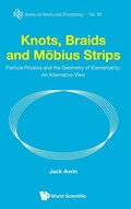 Cover: Knots, Braids And Mobius Strips - Particle Physics And The Geometry Of Elementarity: An Alternative View - World Scientific Publishing Co Pte Ltd