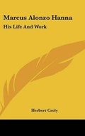 Cover: Marcus Alonzo Hanna - Kessinger Publishing