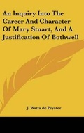 Cover: An Inquiry Into The Career And Character Of Mary Stuart, And A Justification Of Bothwell - Kessinger Publishing