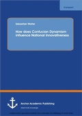 Cover: How does Confucian Dynamism influence National Innovativeness - Anchor Academic Publishing