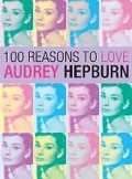 Cover: 100 Reasons to Love Audrey Hepburn - Plexus Publishing Ltd