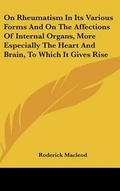 Cover: On Rheumatism In Its Various Forms And On The Affections Of Internal Organs, More Especially The Heart And Brain, To Which It Gives Rise - Kessinger Publishing