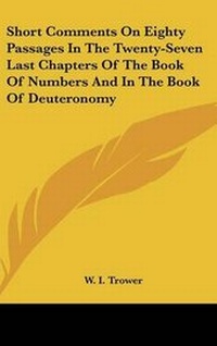 Abbildung von: Short Comments On Eighty Passages In The Twenty-Seven Last Chapters Of The Book Of Numbers And In The Book Of Deuteronomy - Kessinger Publishing