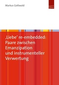 Cover: 'Liebe' re-embedded: Paare zwischen Emanzipation und instrumenteller Verwertung - Budrich UniPress
