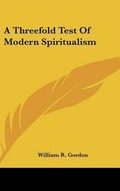 Cover: A Threefold Test Of Modern Spiritualism - Kessinger Publishing
