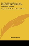 Cover: The Principles And Practice And Explanation Of The Machinery Of Locomotive Engines - Kessinger Publishing