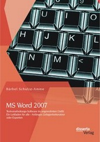 Abbildung von: MS Word 2007 - Textverarbeitungs-Software im ungewohnten Outfit: Ein Leitfaden für alle - Anfänger, Gelegenheitsnutzer oder Experten - disserta Verlag