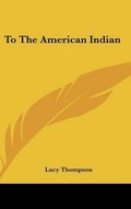 Cover: To The American Indian - Kessinger Publishing