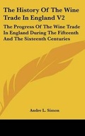 Cover: The History Of The Wine Trade In England V2 - Kessinger Publishing