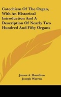 Cover: Catechism Of The Organ, With An Historical Introduction And A Description Of Nearly Two Hundred And Fifty Organs - Kessinger Publishing
