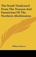 Cover: The South Vindicated From The Treason And Fanaticism Of The Northern Abolitionists - Kessinger Publishing