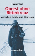 Cover: Oberst ohne Ritterkreuz - Zwischen Befehl und Gewissen - Rosenheimer Verlagshaus