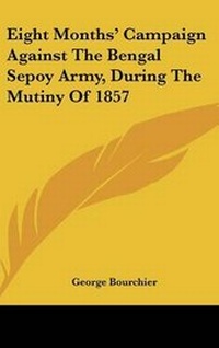 Abbildung von: Eight Months' Campaign Against The Bengal Sepoy Army, During The Mutiny Of 1857 - Kessinger Publishing