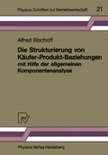 Cover: Die Strukturierung von K&auml;ufer-Produkt-Beziehungen mit Hilfe der allgemeinen Komponentenanalyse - Physica