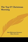 Cover: The Top O' Christmas Morning - Kessinger Publishing