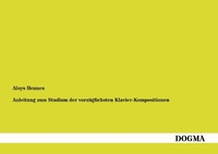 Abbildung von: Anleitung zum Studium der vorzüglichsten Klavier-Kompositionen - DOGMA Verlag