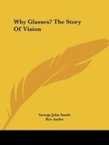 Cover: Why Glasses? The Story Of Vision - Kessinger Publishing