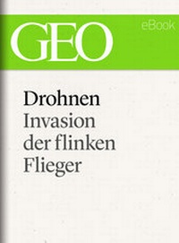 Abbildung von: Drohnen: Invasion der flinken Flieger (GEO eBook Single) - Gruner + Jahr