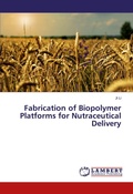 Cover: Fabrication of Biopolymer Platforms for Nutraceutical Delivery - LAP Lambert Academic Publishing