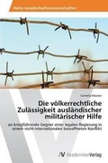 Cover: Die voelkerrechtliche Zulaessigkeit auslaendischer militaerischer Hilfe - AV Akademikerverlag