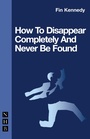 Cover: How To Disappear Completely and Never Be Found - Nick Hern Books