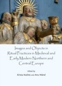Cover: Images and Objects in Ritual Practices in Medieval and Early Modern Northern and Central Europe - Cambridge Scholars Publishing