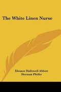 Cover: The White Linen Nurse - Kessinger Publishing