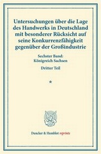 Abbildung von: Untersuchungen über die Lage des Handwerks in Deutschland mit besonderer Rücksicht auf seine Konkurrenzfähigkeit gegenüber der Großindustrie. - Duncker & Humblot
