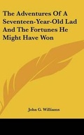 Cover: The Adventures Of A Seventeen-Year-Old Lad And The Fortunes He Might Have Won - Kessinger Publishing