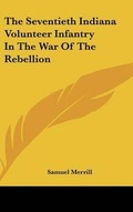 Cover: The Seventieth Indiana Volunteer Infantry In The War Of The Rebellion - Kessinger Publishing