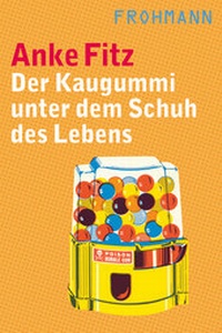 Abbildung von: Der Kaugummi unter dem Schuh des Lebens - Frohmann