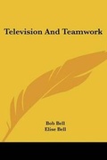 Cover: Television and Teamwork - Kessinger Publishing