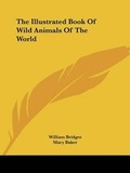 Cover: The Illustrated Book of Wild Animals of the World - Kessinger Publishing